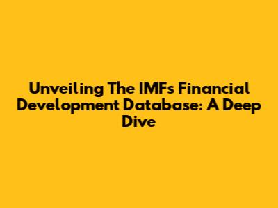 Unveiling The IMF's Financial Development Database: A Deep Dive