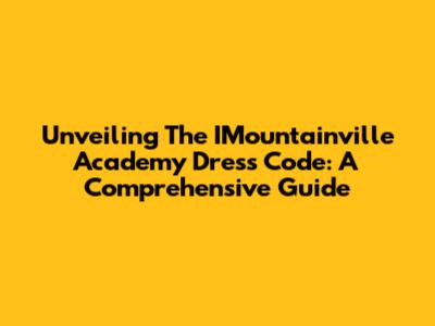 Unveiling The IMountainville Academy Dress Code: A Comprehensive Guide