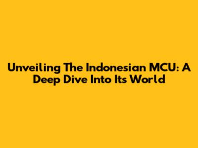 Unveiling The Indonesian MCU: A Deep Dive Into Its World