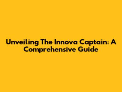 Unveiling The Innova Captain: A Comprehensive Guide