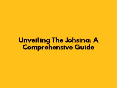 Unveiling The Johsina: A Comprehensive Guide