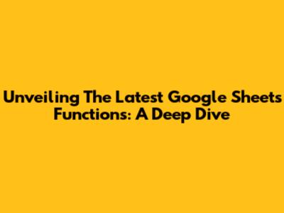 Unveiling The Latest Google Sheets Functions: A Deep Dive