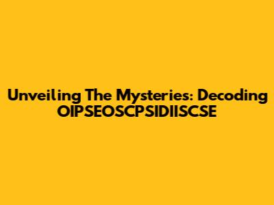 Unveiling The Mysteries: Decoding OIPSEOSCPSIDIISCSE