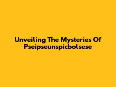 Unveiling The Mysteries Of Pseipseunspicbolsese