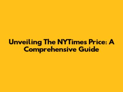 Unveiling The NYTimes Price: A Comprehensive Guide