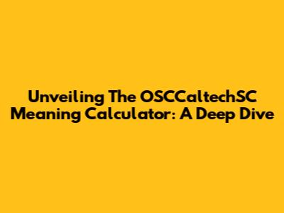 Unveiling The OSCCaltechSC Meaning Calculator: A Deep Dive
