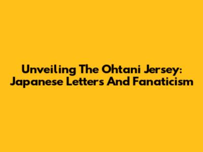 Unveiling The Ohtani Jersey: Japanese Letters And Fanaticism