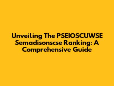 Unveiling The PSEIOSCUWSE Semadisonscse Ranking: A Comprehensive Guide