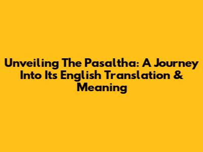 Unveiling The Pasaltha: A Journey Into Its English Translation & Meaning