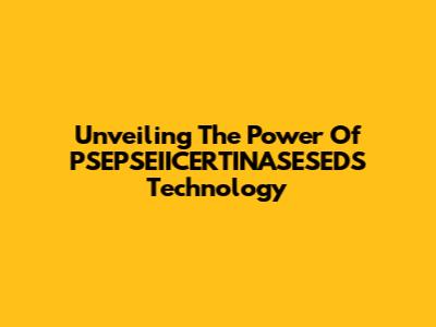 Unveiling The Power Of PSEPSEIICERTINASESEDS Technology