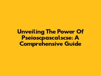 Unveiling The Power Of Pseioscpascalscse: A Comprehensive Guide