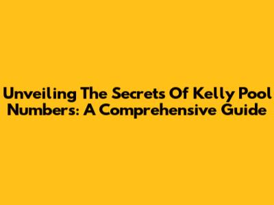 Unveiling The Secrets Of Kelly Pool Numbers: A Comprehensive Guide