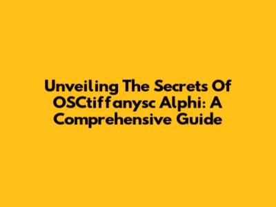 Unveiling The Secrets Of OSCtiffanysc Alphi: A Comprehensive Guide