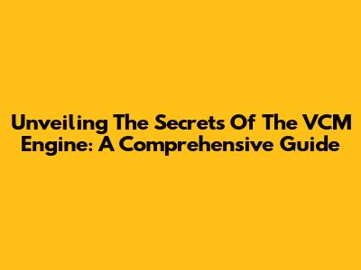 Unveiling The Secrets Of The VCM Engine: A Comprehensive Guide