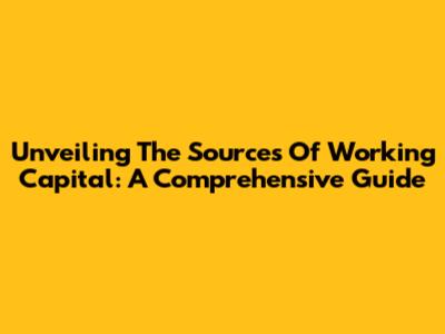 Unveiling The Sources Of Working Capital: A Comprehensive Guide