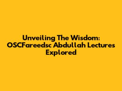 Unveiling The Wisdom: OSCFareedsc Abdullah Lectures Explored