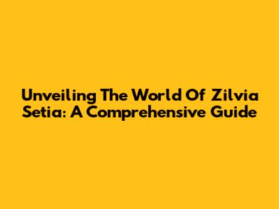 Unveiling The World Of Zilvia Setia: A Comprehensive Guide