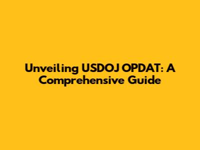 Unveiling USDOJ OPDAT: A Comprehensive Guide