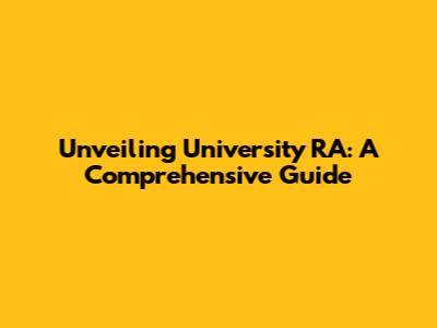 Unveiling University RA: A Comprehensive Guide
