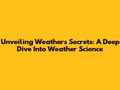 Unveiling Weather's Secrets: A Deep Dive Into Weather Science