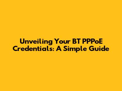 Unveiling Your BT PPPoE Credentials: A Simple Guide