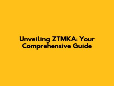 Unveiling ZTMKA: Your Comprehensive Guide