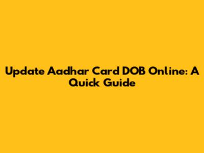 Update Aadhar Card DOB Online: A Quick Guide
