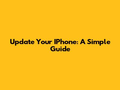 Update Your IPhone: A Simple Guide