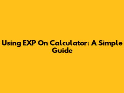 Using EXP On Calculator: A Simple Guide