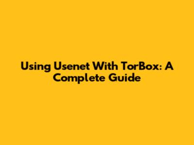 Using Usenet With TorBox: A Complete Guide