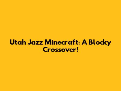 Utah Jazz Minecraft: A Blocky Crossover!