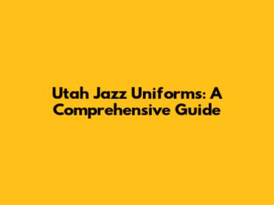 Utah Jazz Uniforms: A Comprehensive Guide