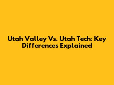 Utah Valley Vs. Utah Tech: Key Differences Explained