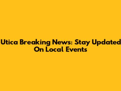 Utica Breaking News: Stay Updated On Local Events
