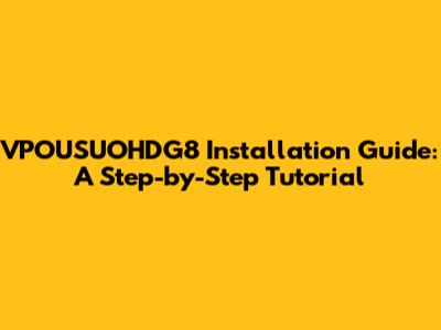 VPOUSUOHDG8 Installation Guide: A Step-by-Step Tutorial