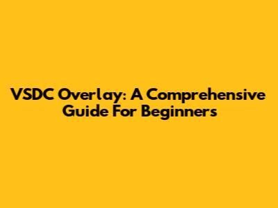 VSDC Overlay: A Comprehensive Guide For Beginners