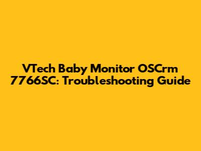 VTech Baby Monitor OSCrm 7766SC: Troubleshooting Guide