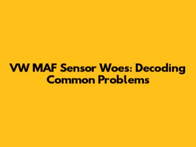 VW MAF Sensor Woes: Decoding Common Problems