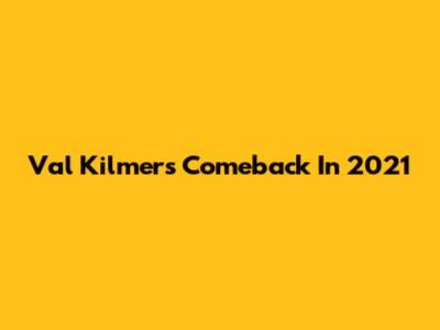 Val Kilmer's Comeback In 2021