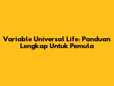 Variable Universal Life: Panduan Lengkap Untuk Pemula