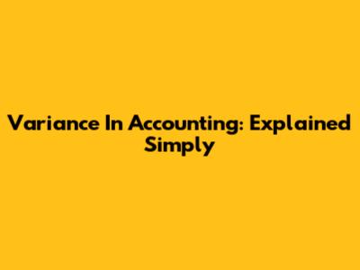 Variance In Accounting: Explained Simply