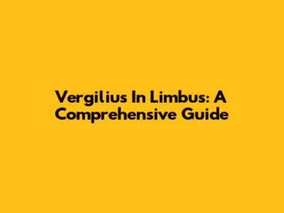 Vergilius In Limbus: A Comprehensive Guide