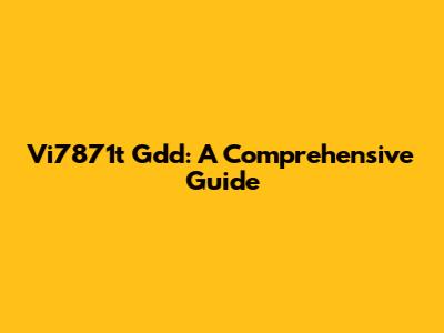 Vi7871t Gdd: A Comprehensive Guide