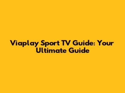 Viaplay Sport TV Guide: Your Ultimate Guide