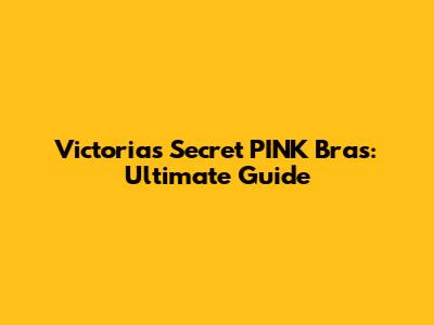 Victoria's Secret PINK Bras: Ultimate Guide