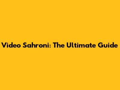 Video Sahroni: The Ultimate Guide