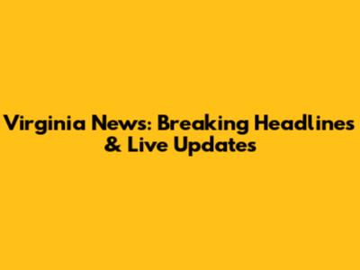 Virginia News: Breaking Headlines & Live Updates