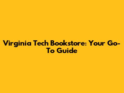 Virginia Tech Bookstore: Your Go-To Guide