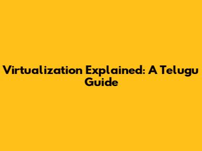 Virtualization Explained: A Telugu Guide