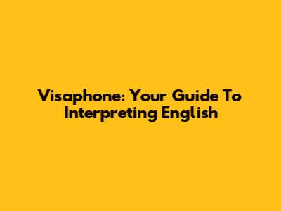 Visaphone: Your Guide To Interpreting English